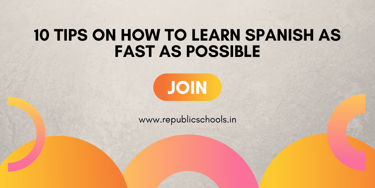 10 Tips On How To Learn Spanish As Fast As Possible