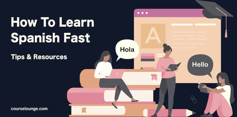 How To Learn Spanish Fast - 17 Tips + Hacks | Courselounge