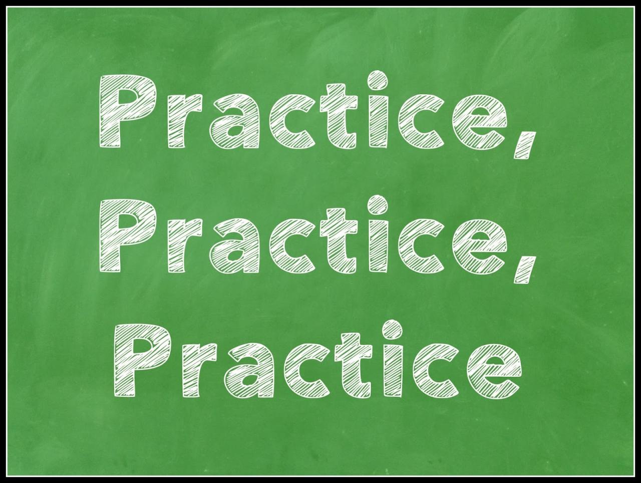 Practice, Practice, Practice